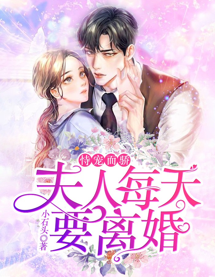 《恃宠而骄：夫人每天要离婚》全文免费阅读【全章节】【完整】