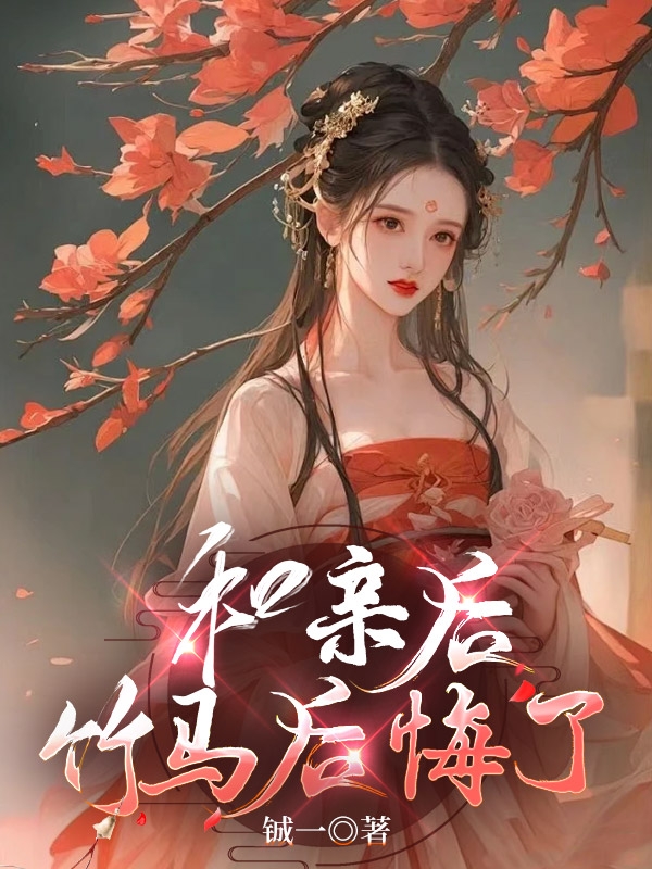 (番外)+(全文)《和亲后，竹马后悔了》结局+番外