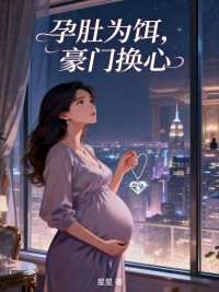 孕肚为饵，豪门换心